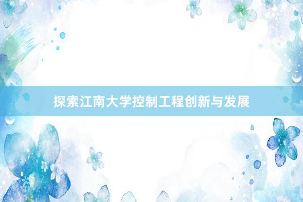 探索江南大学控制工程创新与发展